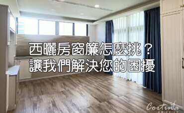 讓人頭痛的西曬房到底怎麼挑窗簾好呢?讓我們來替您解決!